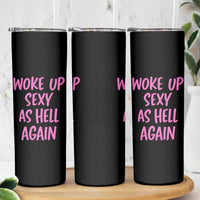 Sarcastic Women Quote Skinny Tumbler I Woke Up Sexy As Hell Again