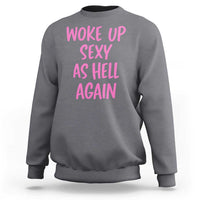 Sarcastic Women Quote Sweatshirt I Woke Up Sexy As Hell Again