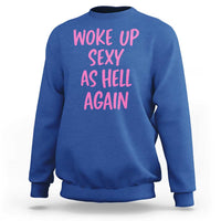 Sarcastic Women Quote Sweatshirt I Woke Up Sexy As Hell Again