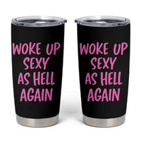 Sarcastic Women Quote Tumbler Cup I Woke Up Sexy As Hell Again