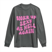 Funny Attitude Women Saying Long Sleeve Shirt I Woke Up Sexy As Hell Again