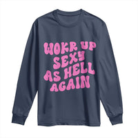 Funny Attitude Women Saying Long Sleeve Shirt I Woke Up Sexy As Hell Again