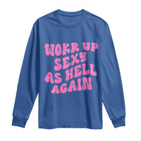 Funny Attitude Women Saying Long Sleeve Shirt I Woke Up Sexy As Hell Again