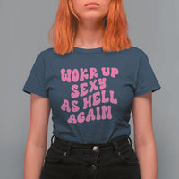 Funny Attitude Women Saying T Shirt For Women I Woke Up Sexy As Hell Again