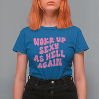 Funny Attitude Women Saying T Shirt For Women I Woke Up Sexy As Hell Again