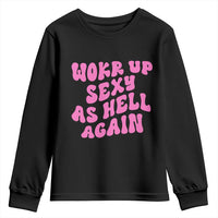 Funny Attitude Women Saying Youth Sweatshirt I Woke Up Sexy As Hell Again