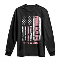 Proud New Dad Its A Girl Long Sleeve Shirt Patriotic First Fathers Day Gift
