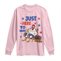 Funny Chicken 4th Of July Celebration Long Sleeve Shirt Just Here To Bang