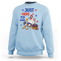 Funny Chicken 4th Of July Celebration Sweatshirt Just Here To Bang