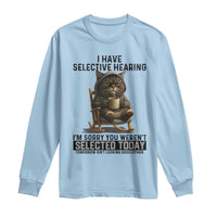 Funny Cat Long Sleeve Shirt I Have Selective Hearing Sorry You Were Not Selected - Wonder Print Shop
