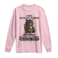 Funny Cat Long Sleeve Shirt I Have Selective Hearing Sorry You Were Not Selected - Wonder Print Shop