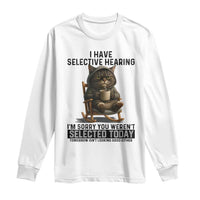 Funny Cat Long Sleeve Shirt I Have Selective Hearing Sorry You Were Not Selected - Wonder Print Shop