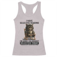 Funny Cat Racerback Tank Top I Have Selective Hearing Sorry You Were Not Selected - Wonder Print Shop