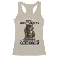 Funny Cat Racerback Tank Top I Have Selective Hearing Sorry You Were Not Selected - Wonder Print Shop