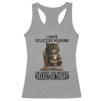 Funny Cat Racerback Tank Top I Have Selective Hearing Sorry You Were Not Selected - Wonder Print Shop