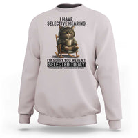 Funny Cat Sweatshirt I Have Selective Hearing Sorry You Were Not Selected - Wonder Print Shop
