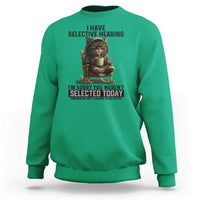 Funny Cat Sweatshirt I Have Selective Hearing Sorry You Were Not Selected - Wonder Print Shop