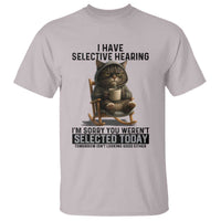 Funny Cat T Shirt I Have Selective Hearing Sorry You Were Not Selected - Wonder Print Shop