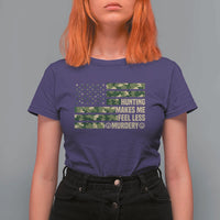 Hunter Life Joke T Shirt For Women Hunting Makes Me Feel Less Murdery - Wonder Print Shop