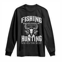 Hunter Fishermen Gifts Long Sleeve Shirt Fishing Solves Half Hunting Solves The Rest - Wonder Print Shop