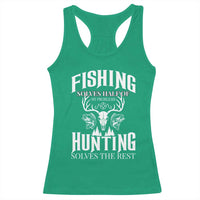 Hunter Fishermen Gifts Racerback Tank Top Fishing Solves Half Hunting Solves The Rest - Wonder Print Shop