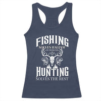 Hunter Fishermen Gifts Racerback Tank Top Fishing Solves Half Hunting Solves The Rest - Wonder Print Shop