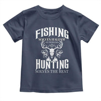 Hunter Fishermen Gifts Toddler T Shirt Fishing Solves Half Hunting Solves The Rest - Wonder Print Shop