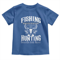 Hunter Fishermen Gifts Toddler T Shirt Fishing Solves Half Hunting Solves The Rest - Wonder Print Shop