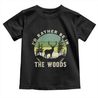 Hunting Season Toddler T Shirt I Would Rather Be In The Woods - Wonder Print Shop