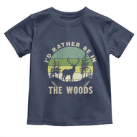 Hunting Season Toddler T Shirt I Would Rather Be In The Woods - Wonder Print Shop