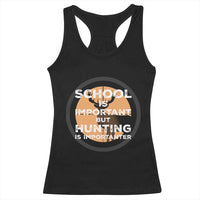 Funny Hunter Gift Racerback Tank Top School Is Important But Hunting Is Importanter - Wonder Print Shop