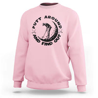 Putt Around And Find Out Sweatshirt Funny Golf Lover Gift - Wonder Print Shop