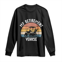 My Retirement Vehicle Golf Cart Long Sleeve Shirt Funny Retired Golfer Gift - Wonder Print Shop