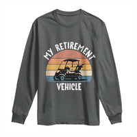 My Retirement Vehicle Golf Cart Long Sleeve Shirt Funny Retired Golfer Gift - Wonder Print Shop
