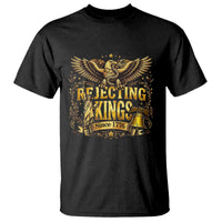 Rejecting Kings Since 1776 T Shirt Eagle Freedom Patriotic