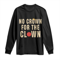Funny No Crown For The Clown Long Sleeve Shirt Anti Authoritarian Humor