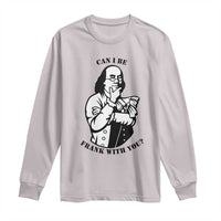 Funny Benjamin Franklin Long Sleeve Shirt Can I Be Frank With You