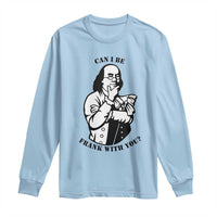 Funny Benjamin Franklin Long Sleeve Shirt Can I Be Frank With You