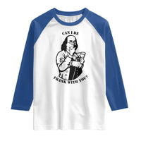 Funny Benjamin Franklin Raglan Shirt Can I Be Frank With You