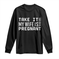 Funny Dad To Be Gift Long Sleeve Shirt Take It Easy On Me My Wife Is Pregnant