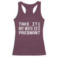 Funny Dad To Be Gift Racerback Tank Top Take It Easy On Me My Wife Is Pregnant