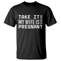 Funny Dad To Be Gift T Shirt Take It Easy On Me My Wife Is Pregnant