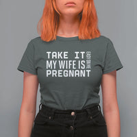 Funny Dad To Be Gift T Shirt For Women Take It Easy On Me My Wife Is Pregnant