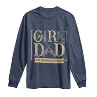 Girl Dad Her Protector Forever Long Sleeve Shirt Proud Father Of A Daughter