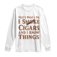 Cigar Lovers Long Sleeve Shirt Thats What I Do I Smoke Cigars And I Know Things - Wonder Print Shop