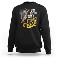 Cigar Lovers Sweatshirt I Am Aging Like A Fine Cigar