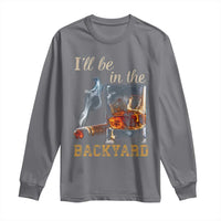 Cigar Bourbon Lovers Long Sleeve Shirt I Will Be In The Backyard