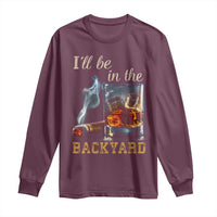Cigar Bourbon Lovers Long Sleeve Shirt I Will Be In The Backyard