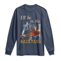Cigar Bourbon Lovers Long Sleeve Shirt I Will Be In The Backyard
