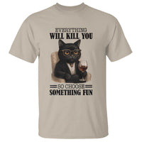 Funny Sarcastic Cat T Shirt Everything Will Kill You So Choose Something Fun - Wonder Print Shop